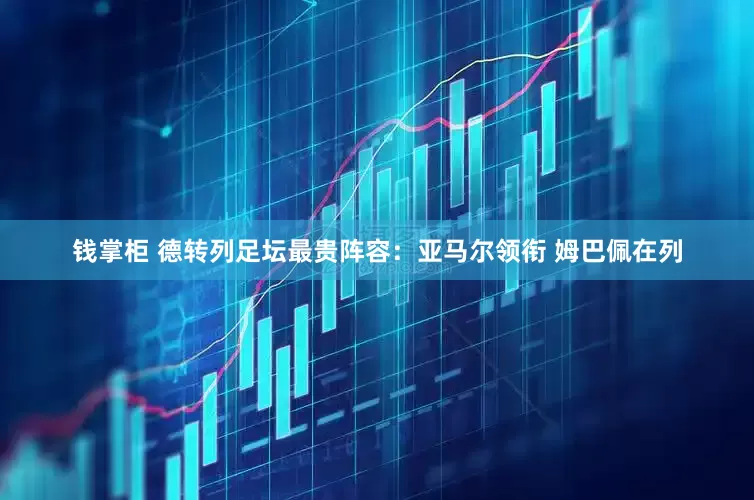 钱掌柜 德转列足坛最贵阵容：亚马尔领衔 姆巴佩在列