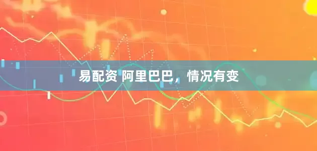 易配资 阿里巴巴，情况有变